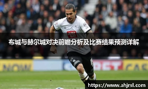 ng28南宫布城与赫尔城对决前瞻分析及比赛结果预测详解